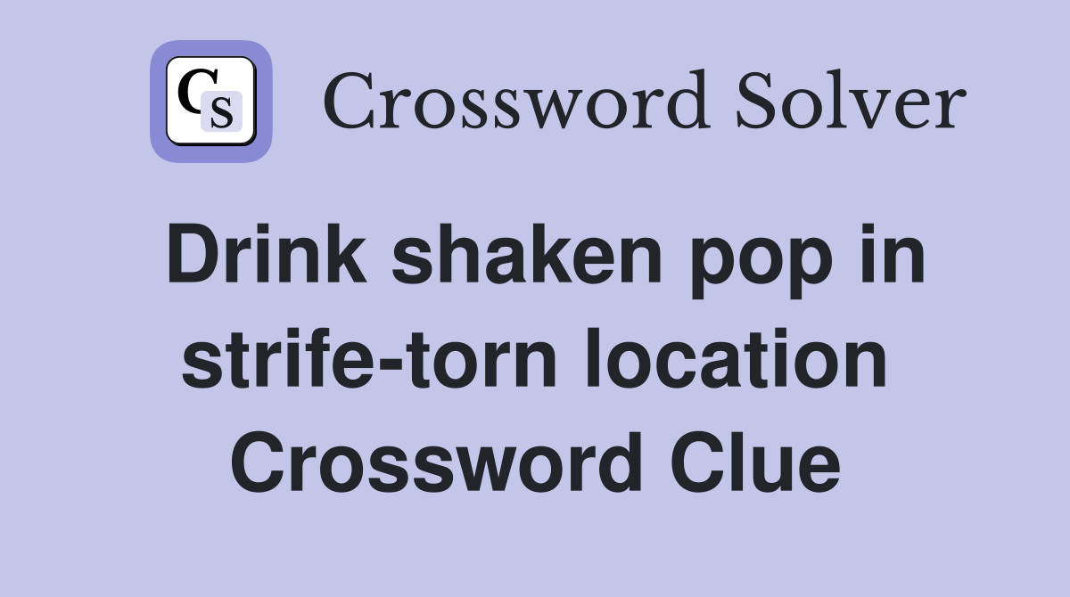 Drink shaken pop in strife-torn location Crossword Clue