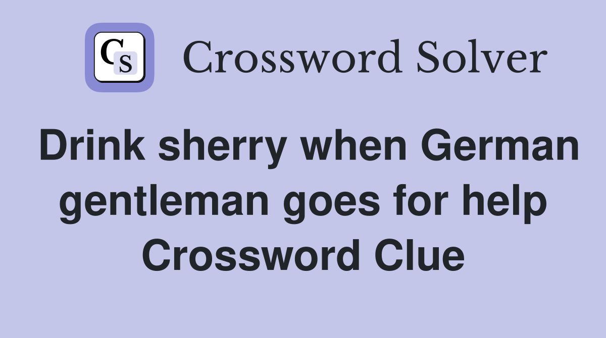 Drink sherry when German gentleman goes for help Crossword Clue