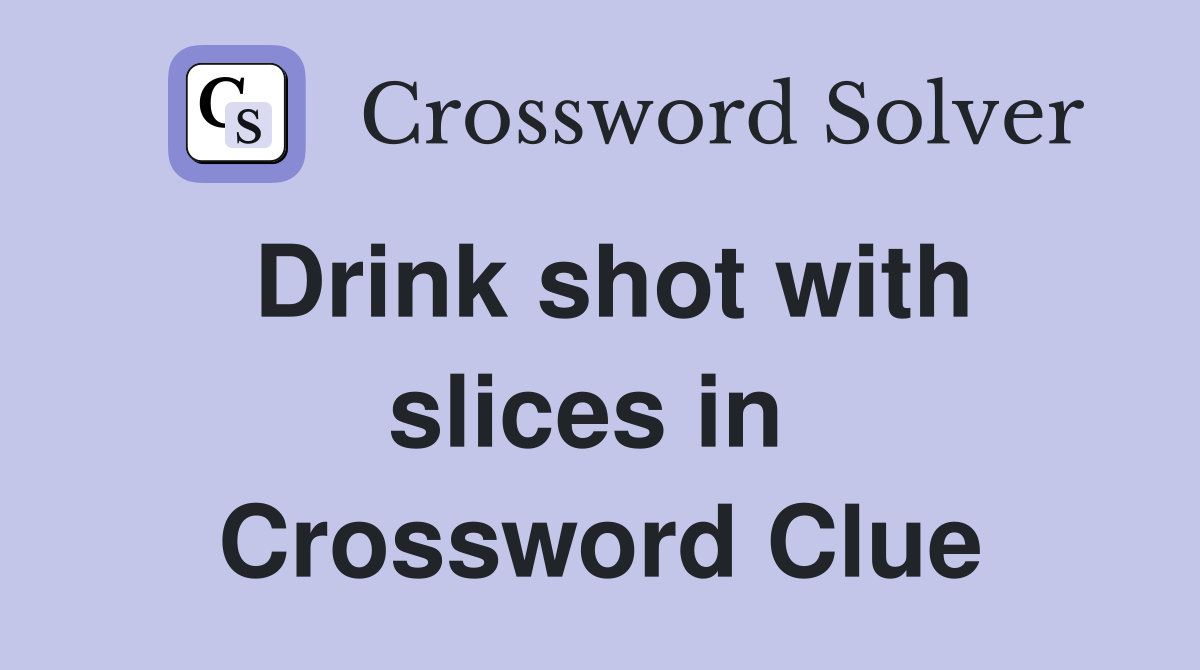 Drink shot with slices in  Crossword Clue