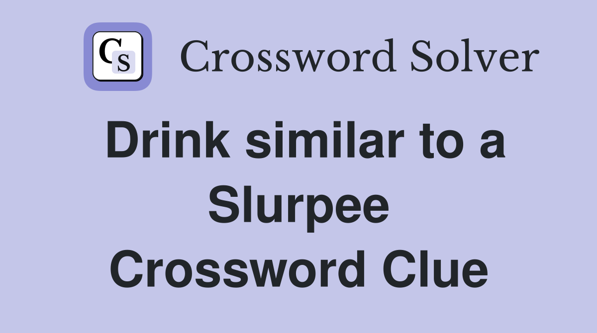 Drink similar to a Slurpee Crossword Clue