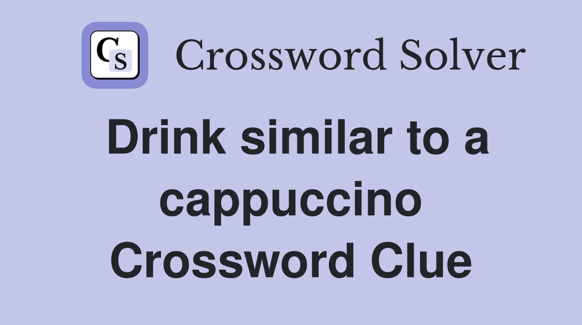 Drink similar to a cappuccino Crossword Clue