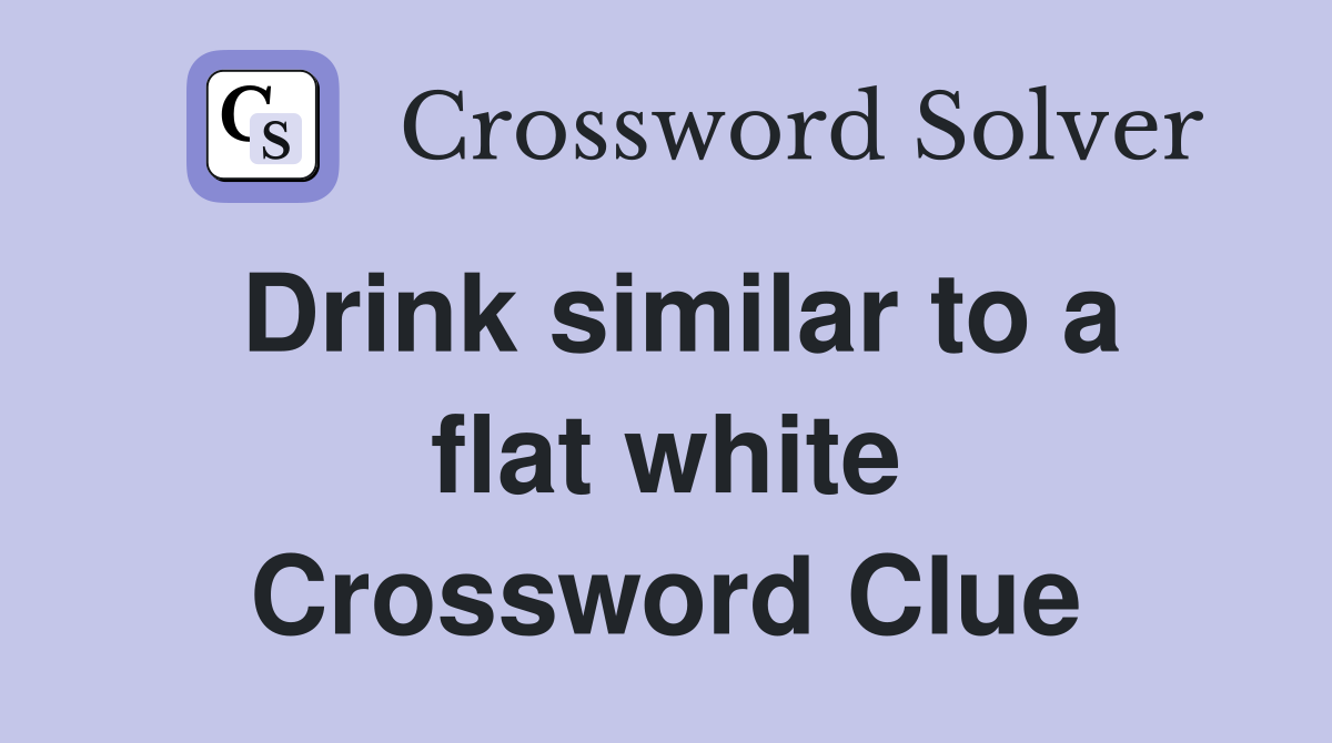 Drink similar to a flat white Crossword Clue