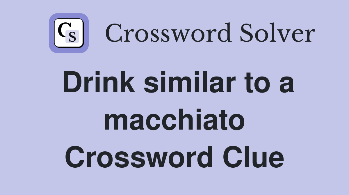 Drink similar to a macchiato Crossword Clue