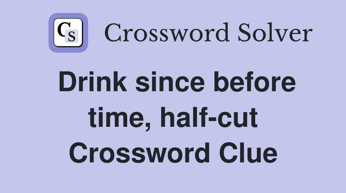 Drink since before time, half-cut Crossword Clue