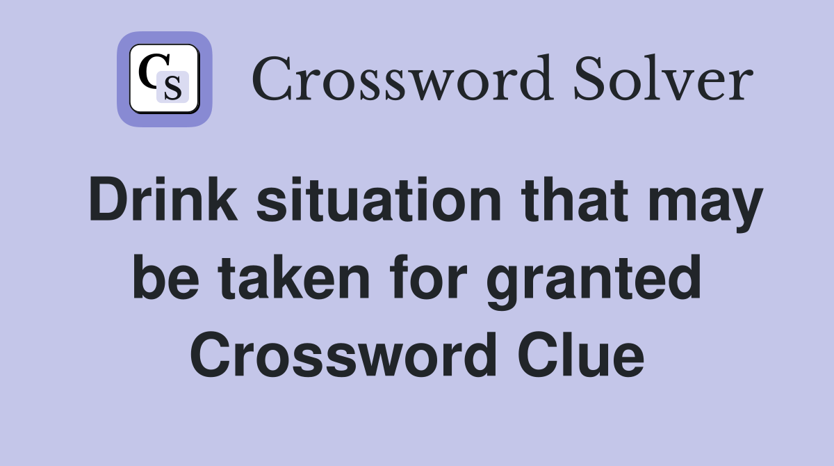 Drink situation that may be taken for granted Crossword Clue