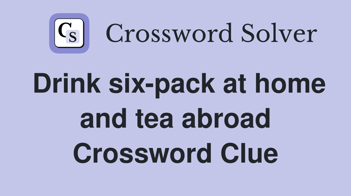 Drink six-pack at home and tea abroad Crossword Clue