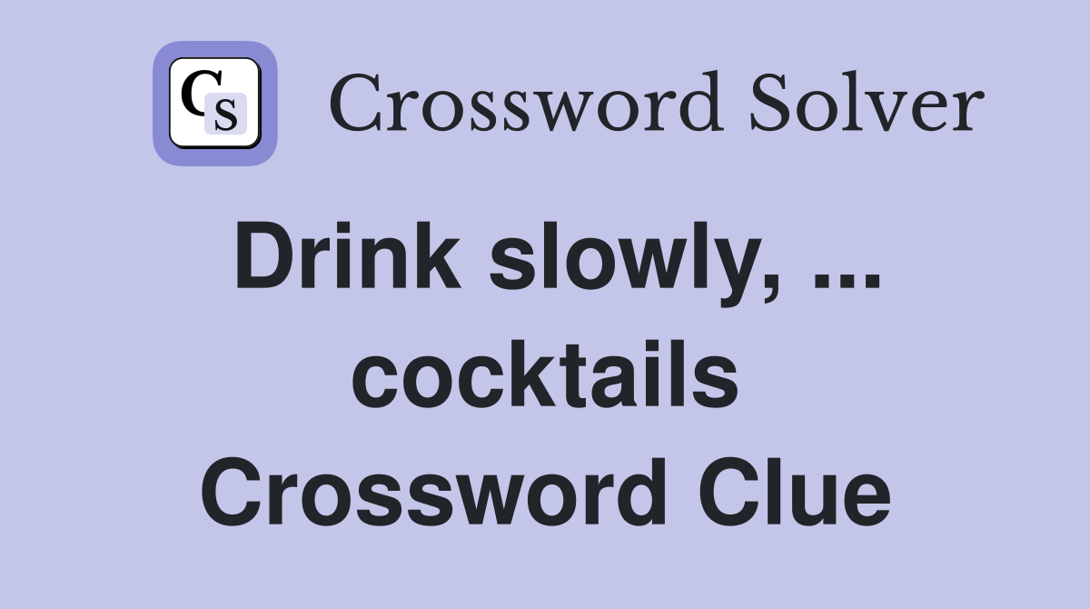 Drink slowly, ... cocktails Crossword Clue