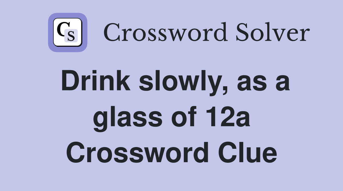 Drink slowly, as a glass of 12a Crossword Clue