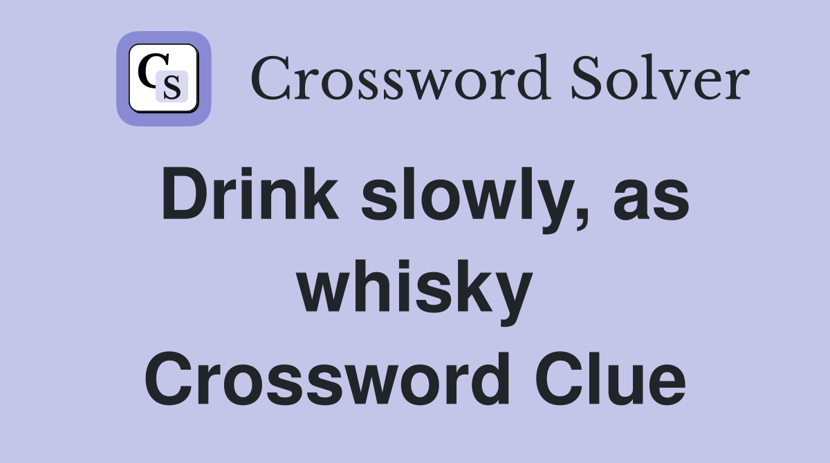 Drink slowly, as whisky Crossword Clue