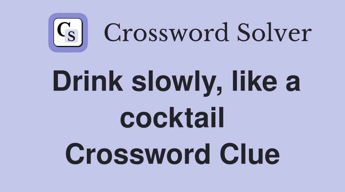 Drink slowly, like a cocktail Crossword Clue
