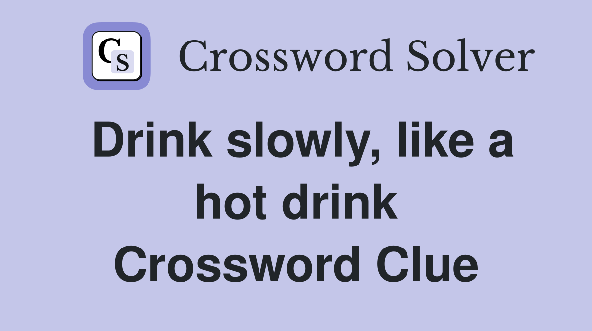 Drink slowly, like a hot drink Crossword Clue