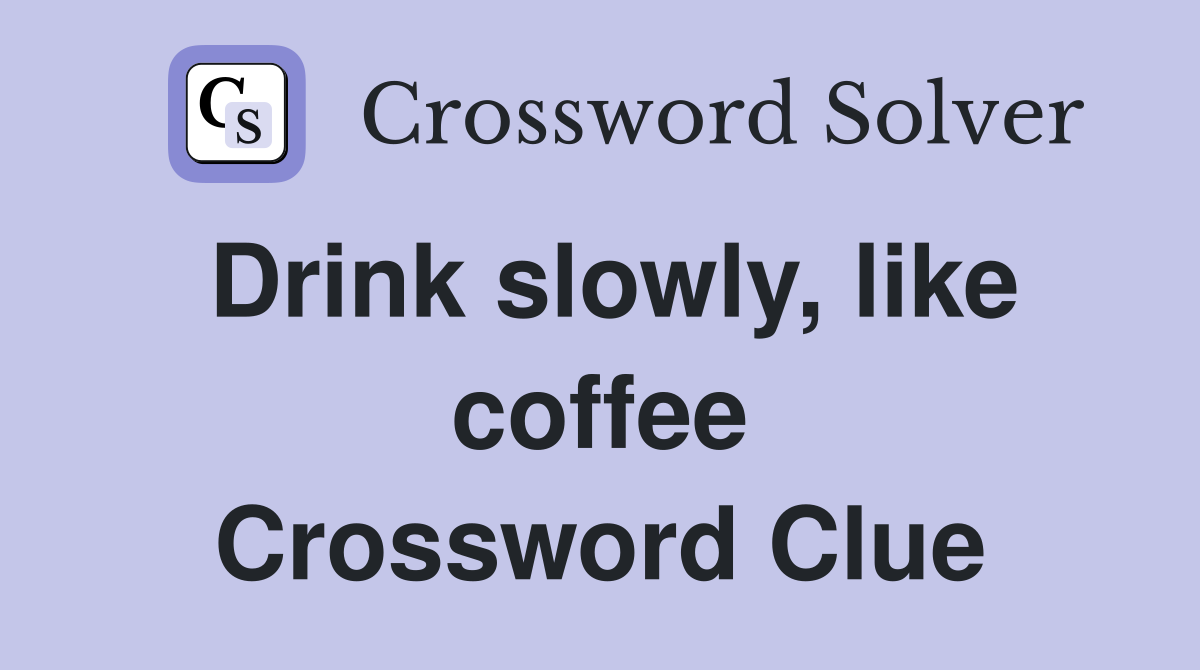 Drink slowly like coffee Crossword Clue Answers Crossword Solver