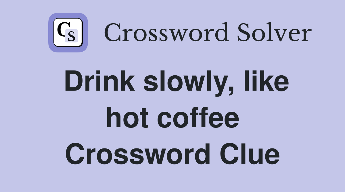 Drink slowly, like hot coffee Crossword Clue