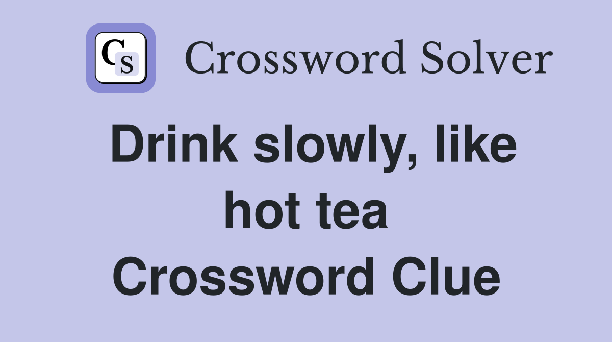 Drink slowly, like hot tea Crossword Clue