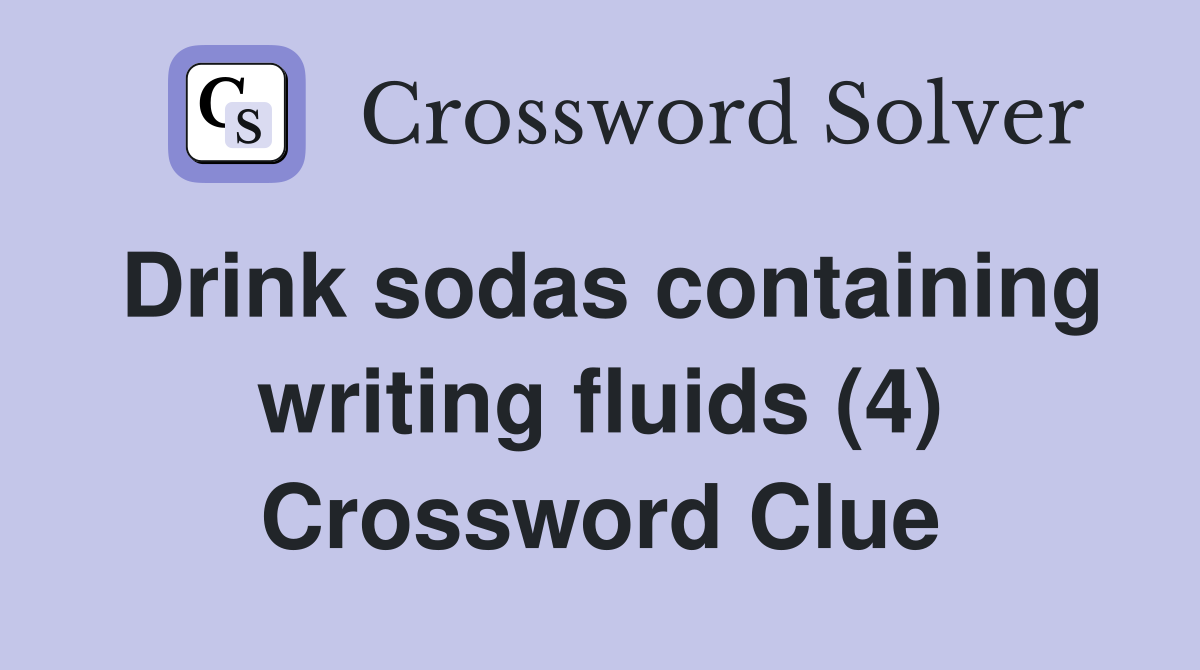 Drink sodas containing writing fluids (4) Crossword Clue