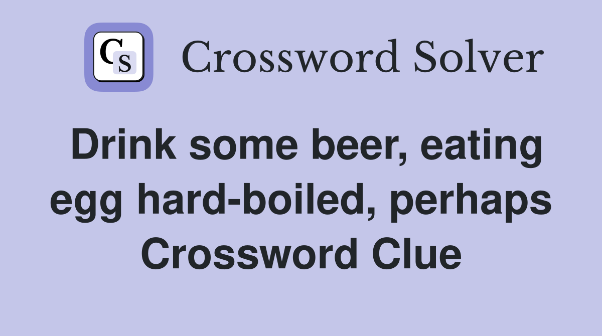 Drink some beer, eating egg hard-boiled, perhaps Crossword Clue