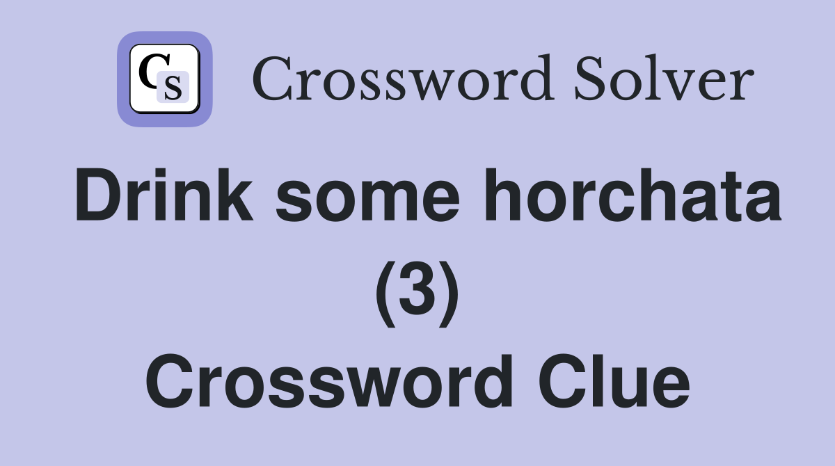 Drink some horchata (3) Crossword Clue