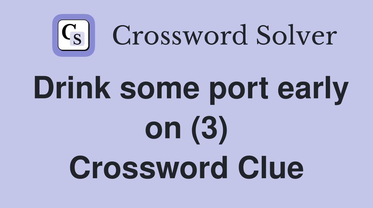 Drink some port early on (3) Crossword Clue