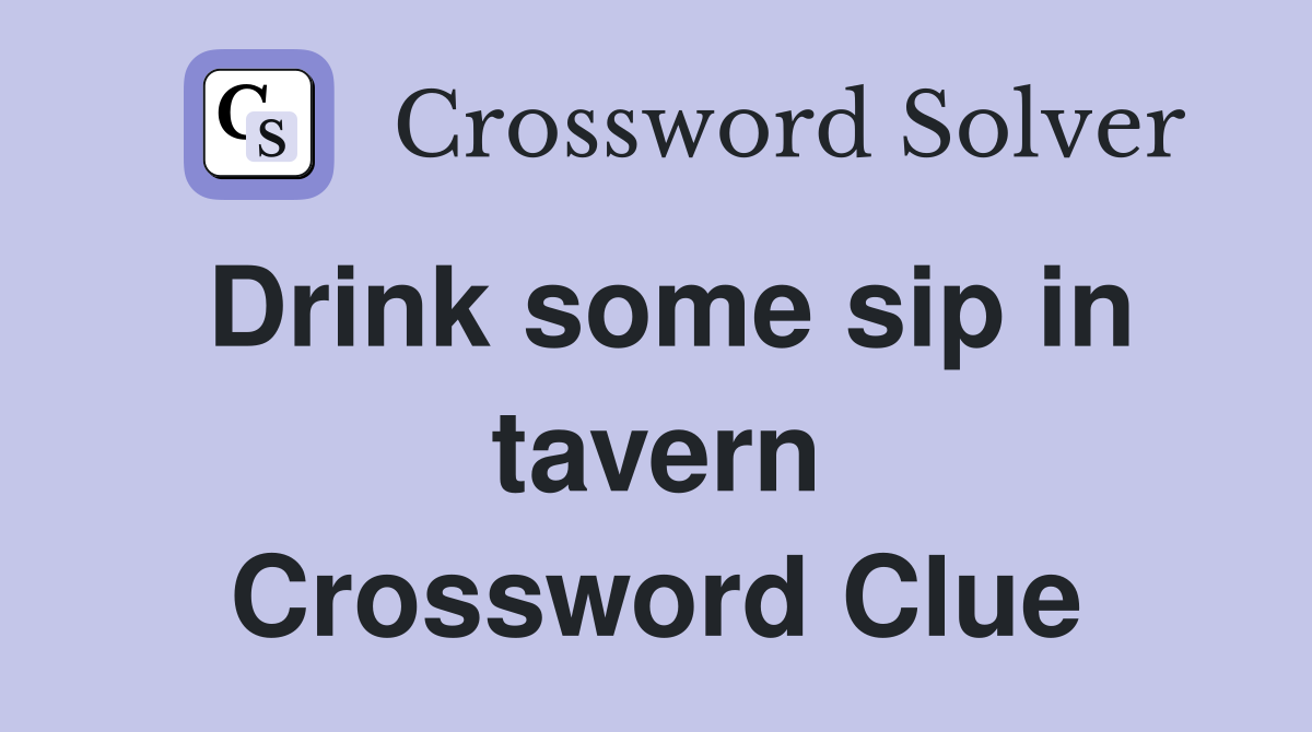 Drink some sip in tavern Crossword Clue