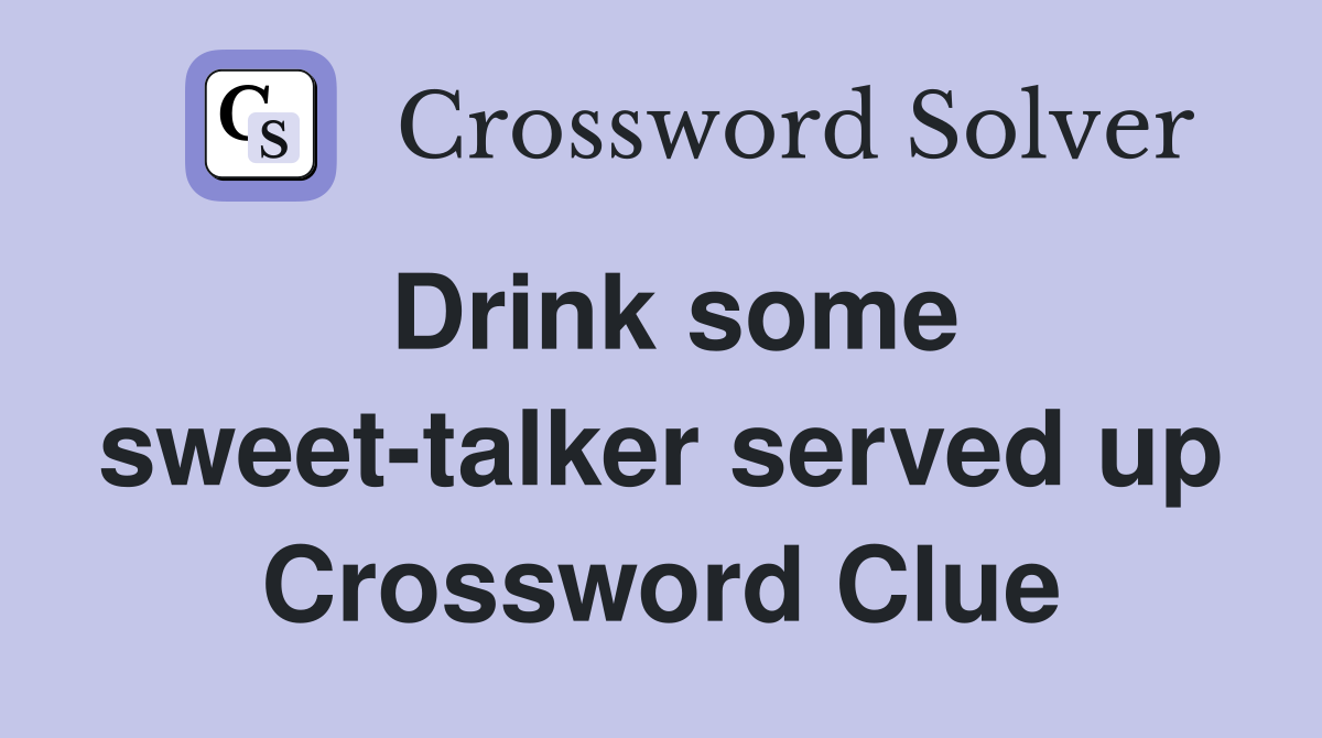 Drink some sweet-talker served up Crossword Clue