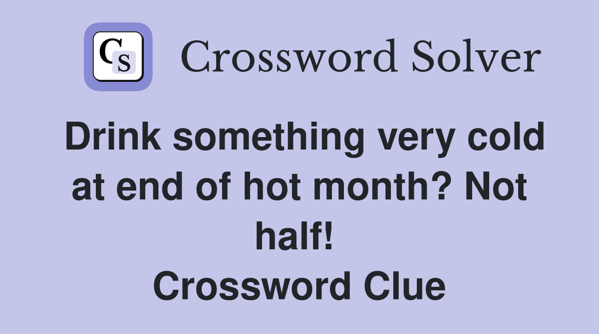 Drink something very cold at end of hot month? Not half!  Crossword Clue