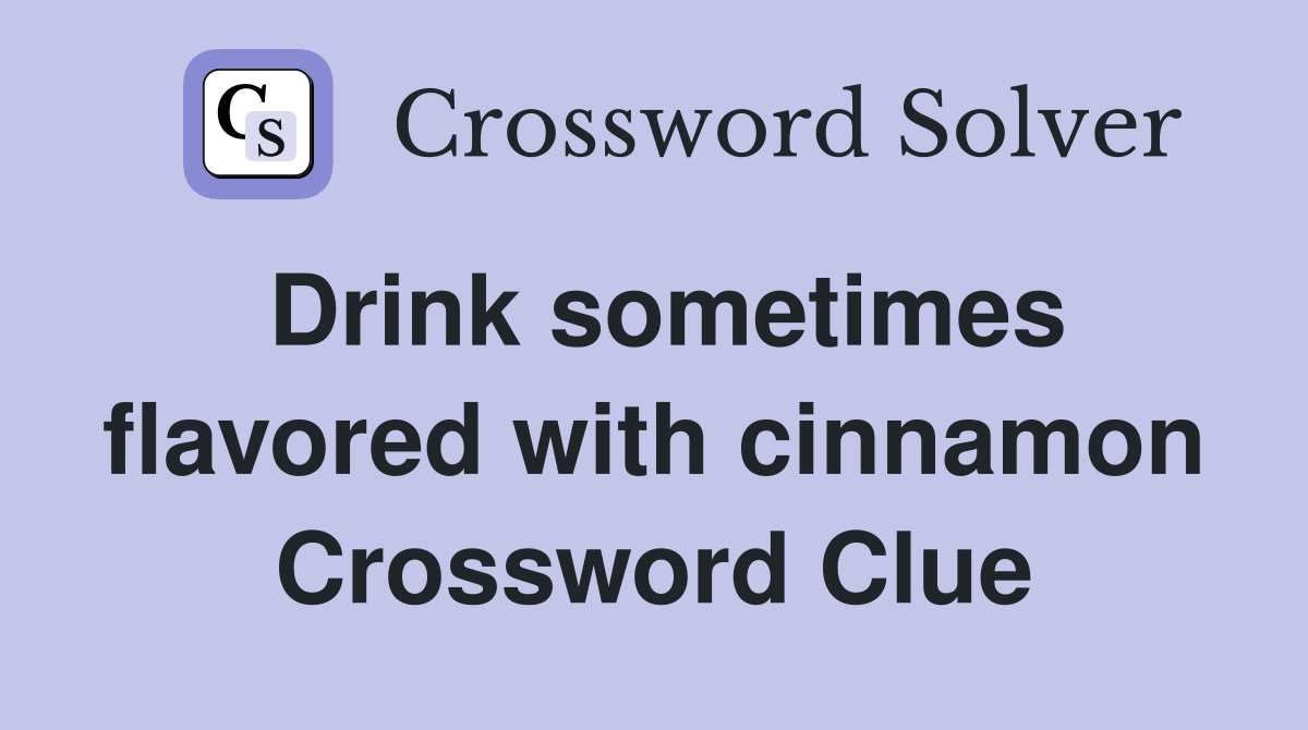 Drink sometimes flavored with cinnamon Crossword Clue