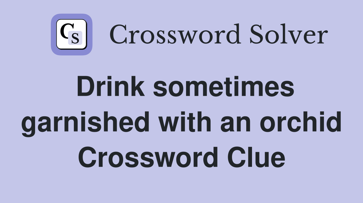 Drink sometimes garnished with an orchid Crossword Clue