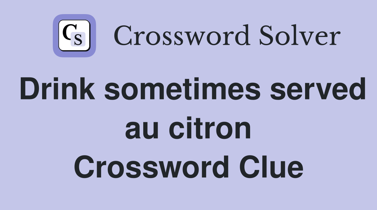 Drink sometimes served au citron Crossword Clue