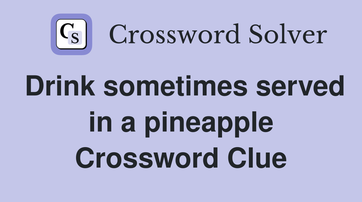 Drink sometimes served in a pineapple Crossword Clue
