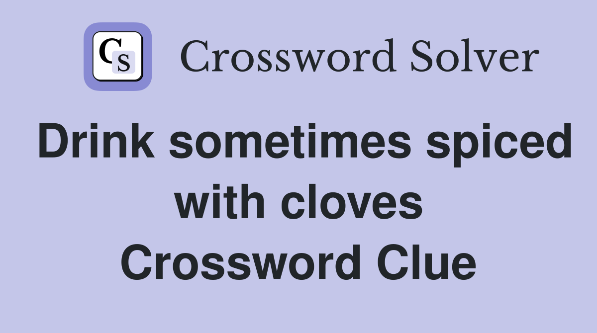 Drink sometimes spiced with cloves Crossword Clue