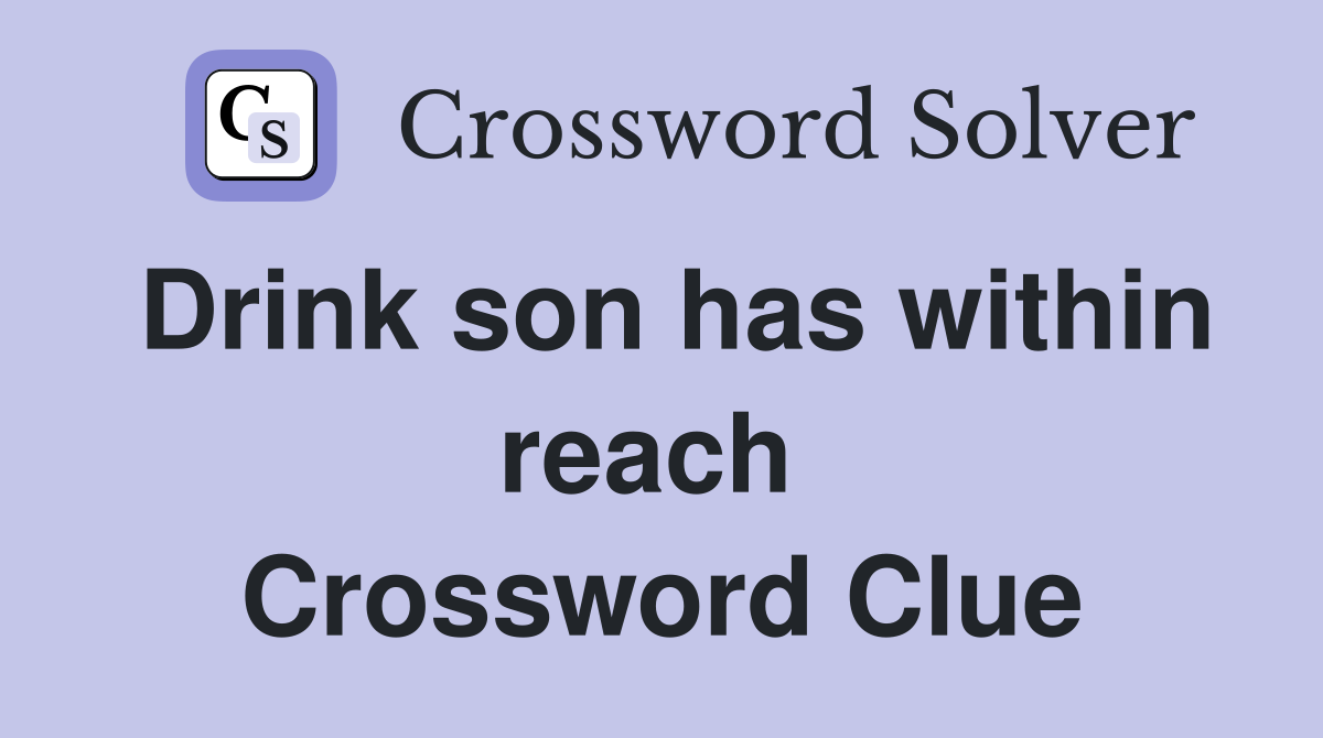 Drink son has within reach  Crossword Clue