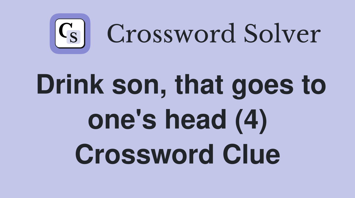 Drink son, that goes to one's head (4) Crossword Clue