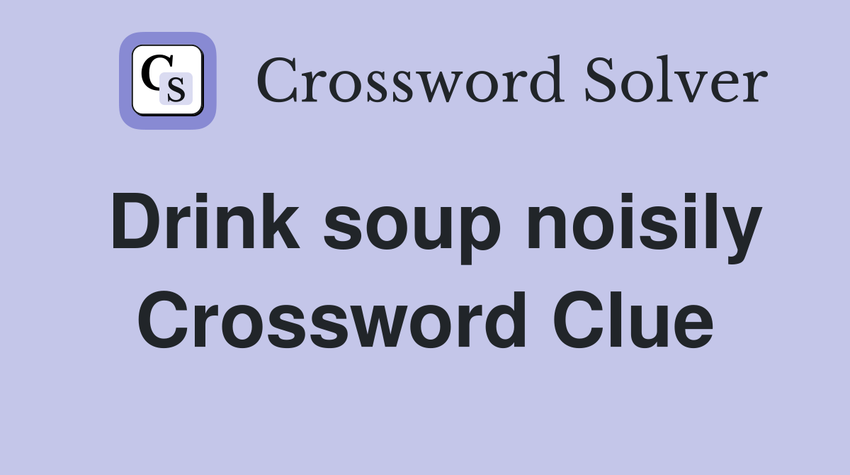 Drink soup noisily Crossword Clue