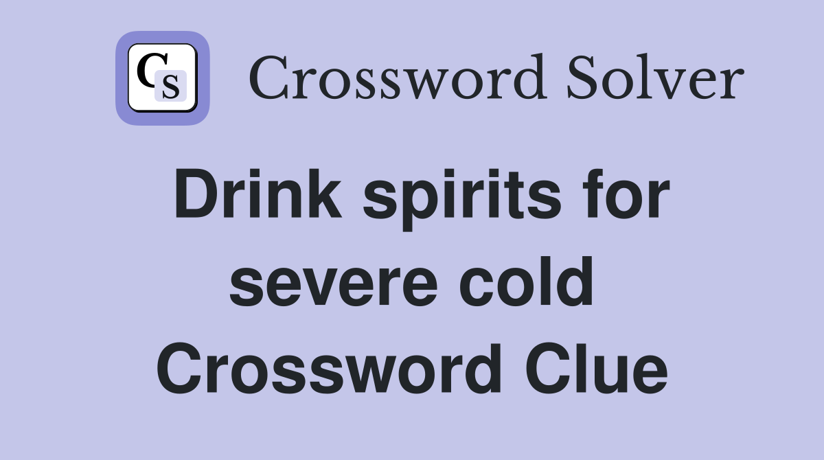Drink spirits for severe cold Crossword Clue