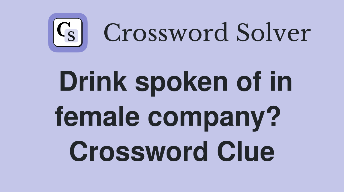 Drink spoken of in female company?  Crossword Clue