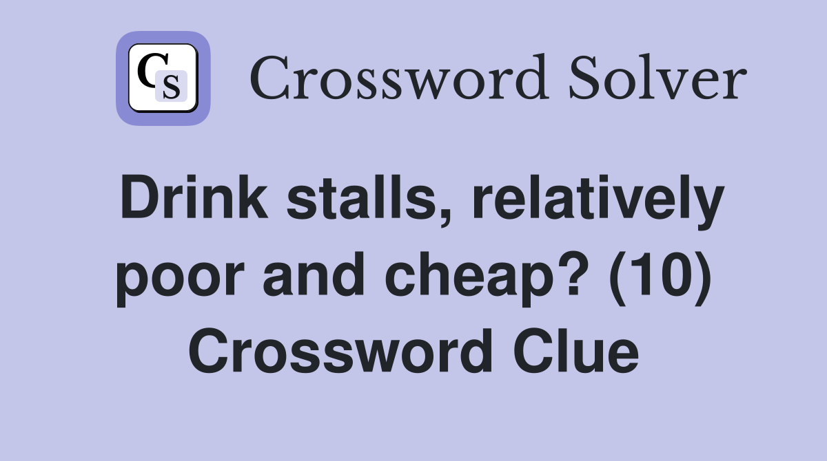 Drink stalls, relatively poor and cheap? (10) Crossword Clue