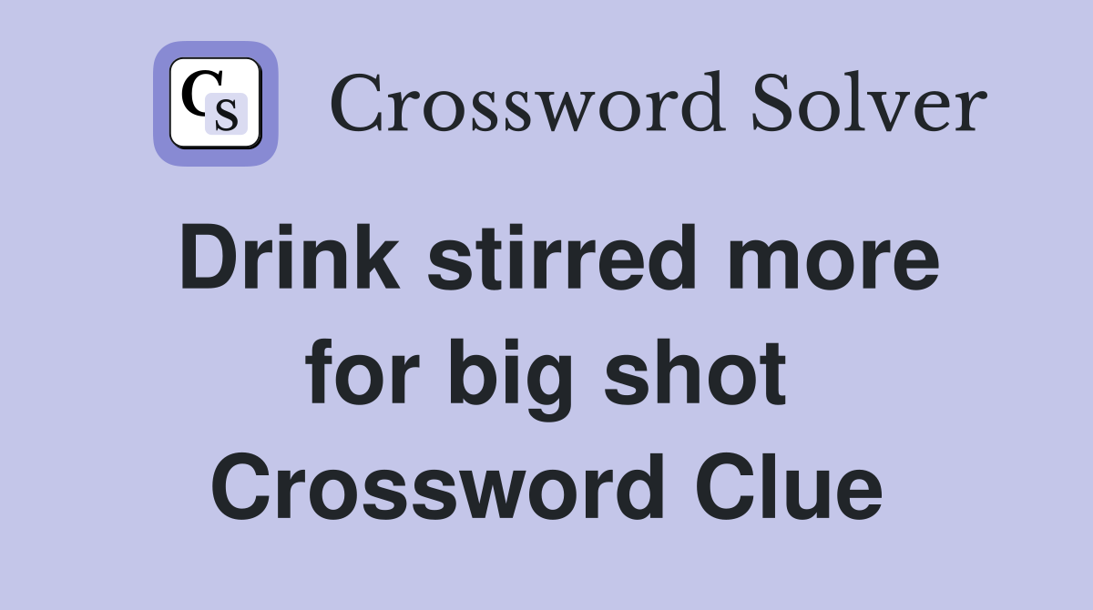 Drink stirred more for big shot Crossword Clue