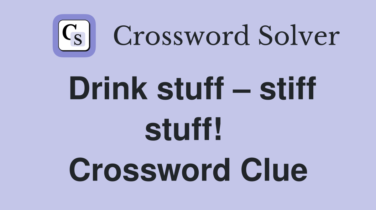 Drink stuff – stiff stuff!  Crossword Clue