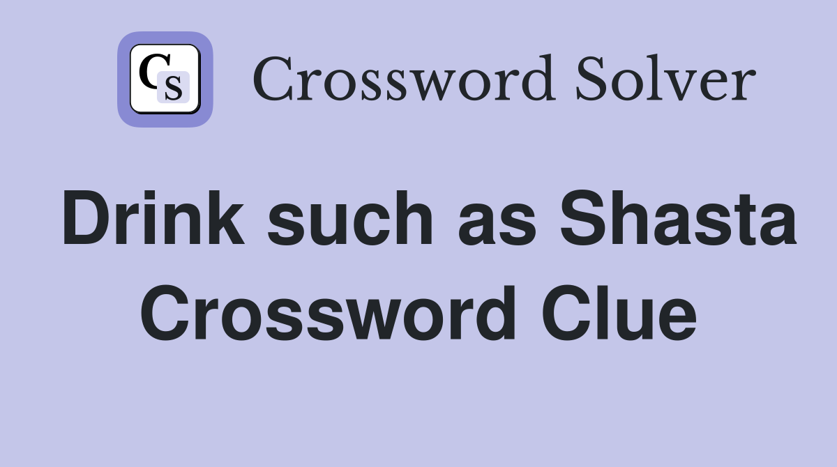Drink such as Shasta Crossword Clue