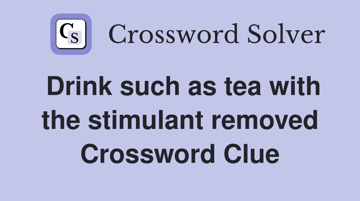 Drink such as tea with the stimulant removed Crossword Clue
