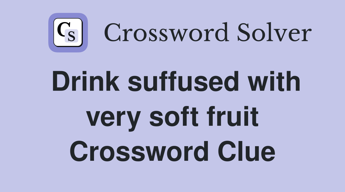 Drink suffused with very soft fruit Crossword Clue