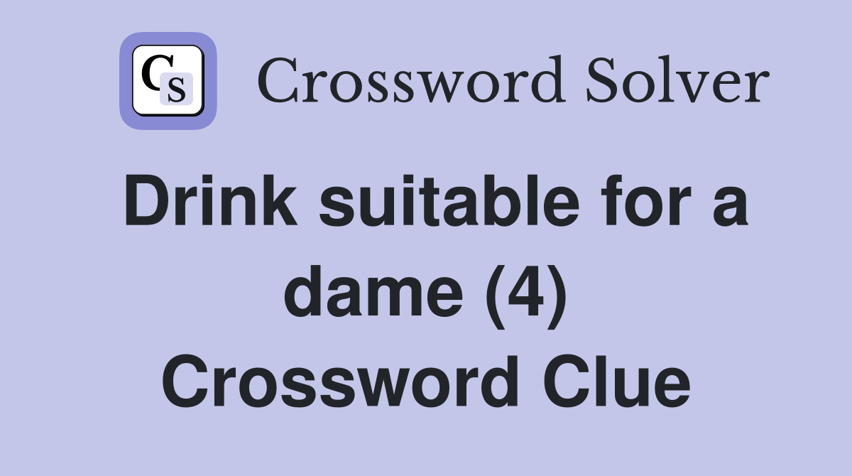 Drink suitable for a dame (4) Crossword Clue