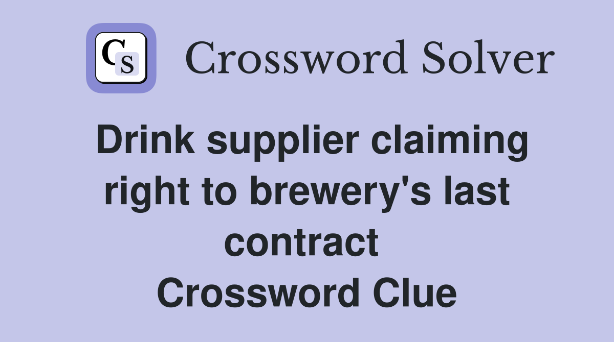 Drink supplier claiming right to brewery's last contract  Crossword Clue