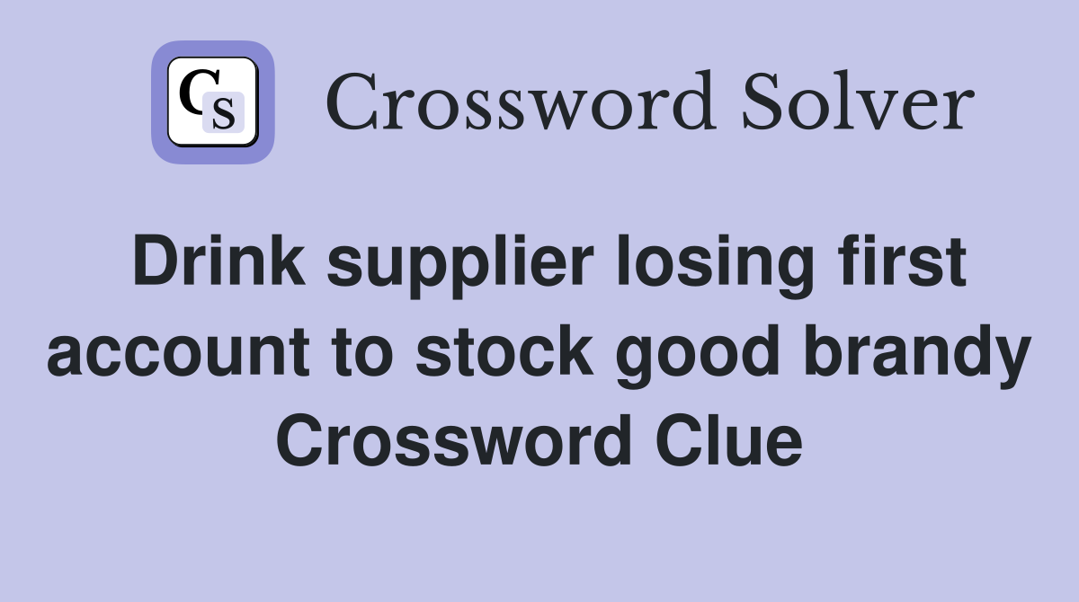 Drink supplier losing first account to stock good brandy Crossword Clue