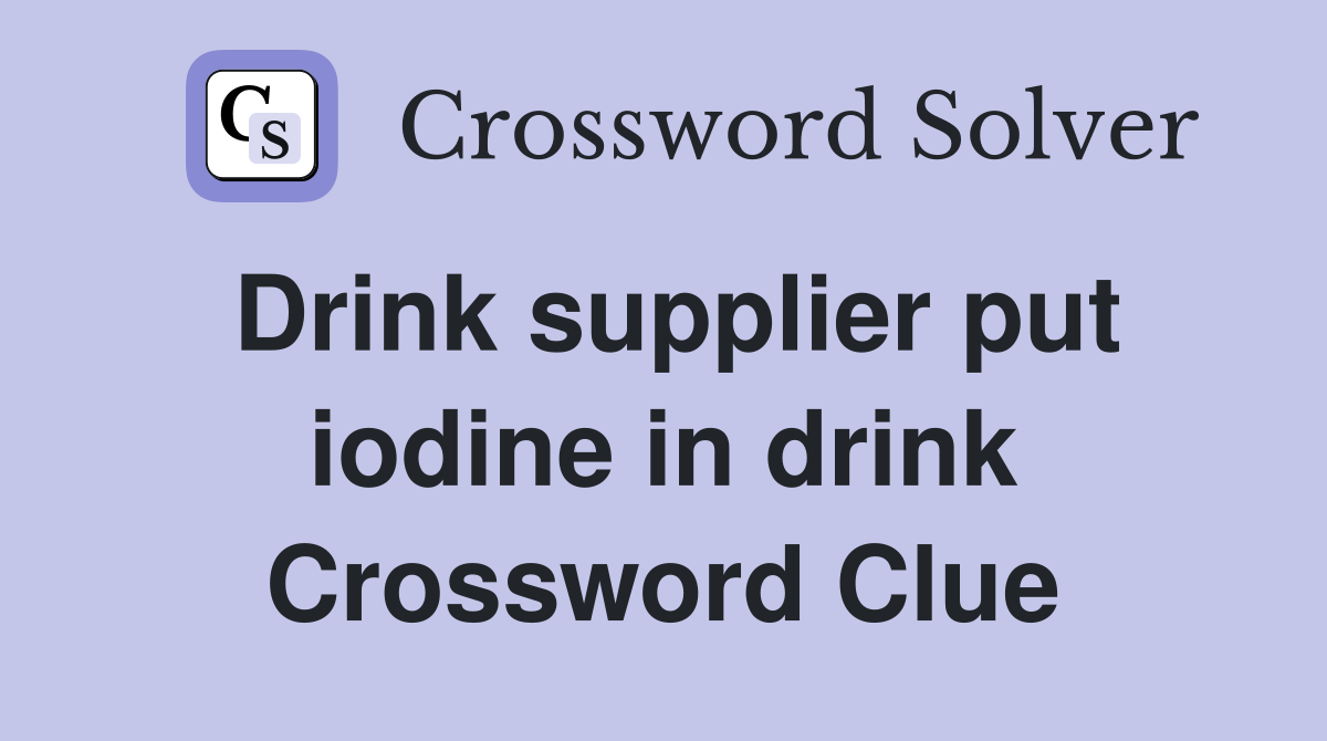 Drink supplier put iodine in drink Crossword Clue