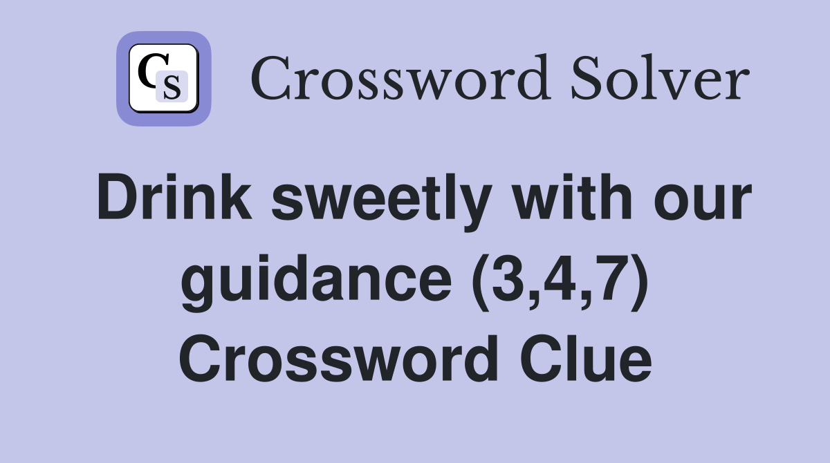 Drink sweetly with our guidance (3,4,7) Crossword Clue