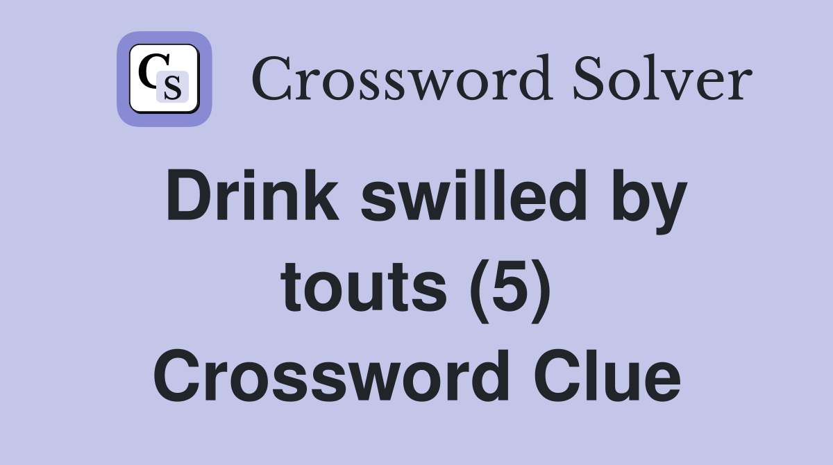 Drink swilled by touts (5) Crossword Clue