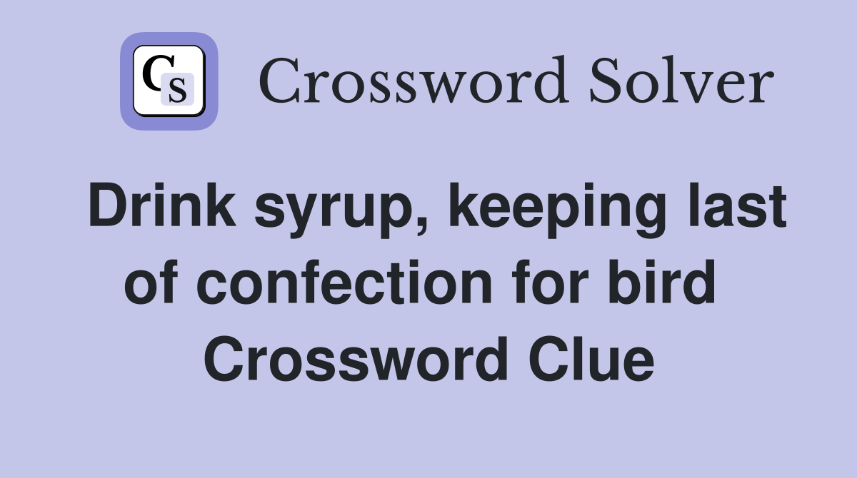 Drink syrup, keeping last of confection for bird  Crossword Clue