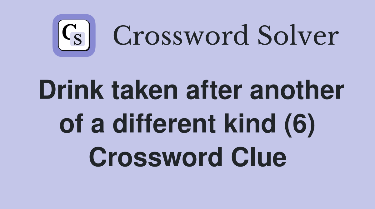Drink taken after another of a different kind (6) Crossword Clue