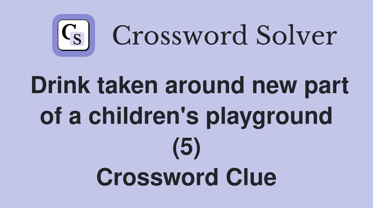 Drink taken around new part of a children's playground (5) Crossword Clue